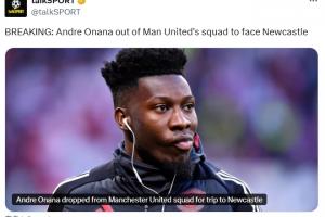 开云-talkSPORT：奥纳纳被除名无缘客战纽卡，曼联预计今夏放弃他